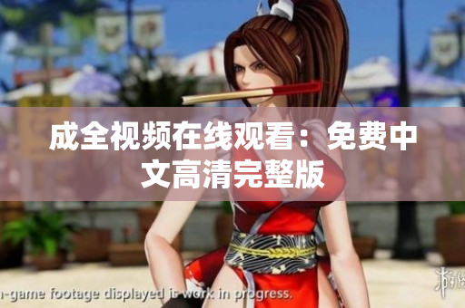 成全视频在线观看：免费中文高清完整版