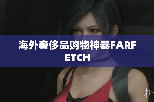 海外奢侈品购物神器FARFETCH