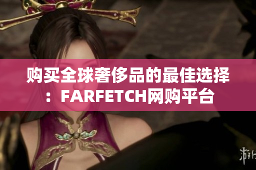 购买全球奢侈品的最佳选择：FARFETCH网购平台