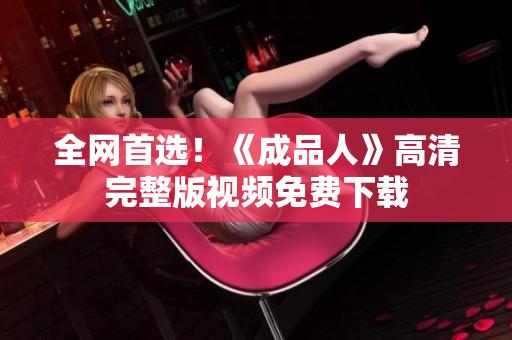 全网首选！《成品人》高清完整版视频免费下载