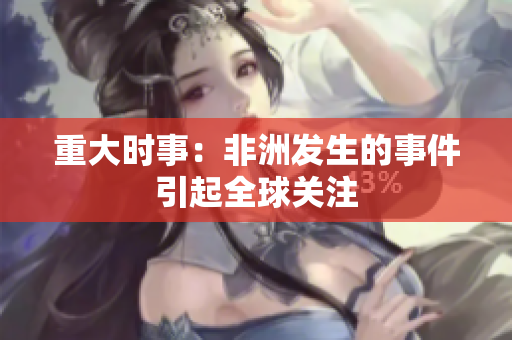 重大时事：非洲发生的事件引起全球关注