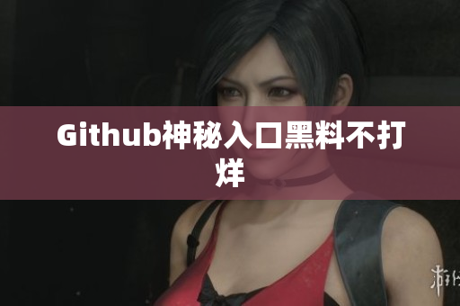Github神秘入口黑料不打烊