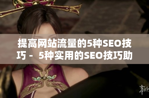 提高网站流量的5种SEO技巧 -  5种实用的SEO技巧助力网站增加流量
