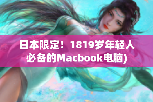 日本限定！1819岁年轻人必备的Macbook电脑)