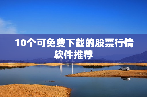 10个可免费下载的股票行情软件推荐