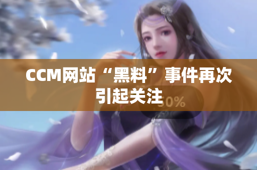 CCM网站“黑料”事件再次引起关注
