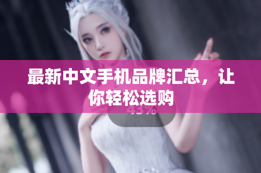 最新中文手机品牌汇总，让你轻松选购