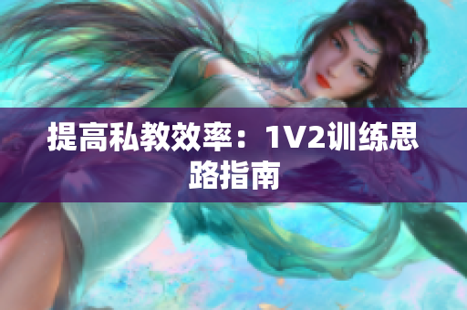 提高私教效率：1V2训练思路指南