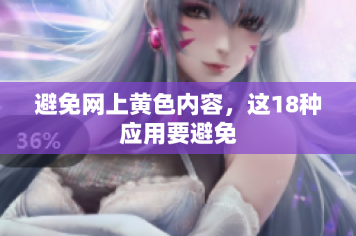 避免网上黄色内容，这18种应用要避免