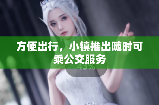 方便出行，小镇推出随时可乘公交服务