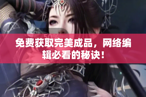 免费获取完美成品，网络编辑必看的秘诀！