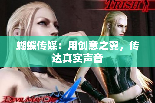 蝴蝶传媒：用创意之翼，传达真实声音