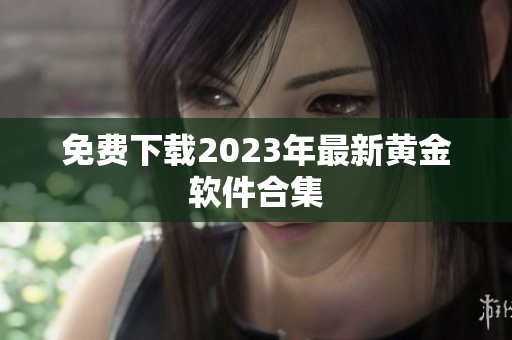 免费下载2023年最新黄金软件合集