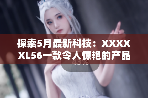 探索5月最新科技：XXXXXL56一款令人惊艳的产品