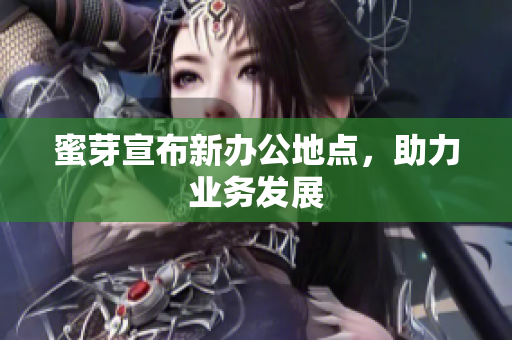 蜜芽宣布新办公地点，助力业务发展