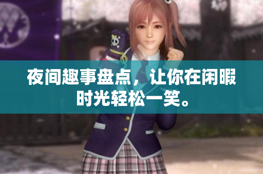 夜间趣事盘点，让你在闲暇时光轻松一笑。