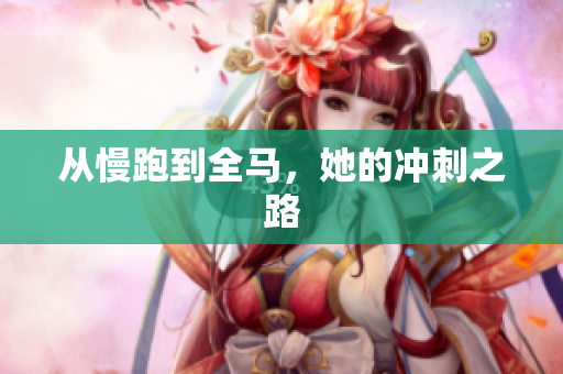 从慢跑到全马，她的冲刺之路