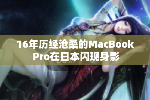 16年历经沧桑的MacBook Pro在日本闪现身影