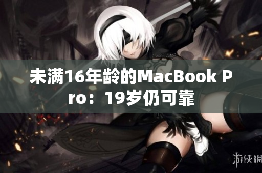 未满16年龄的MacBook Pro：19岁仍可靠