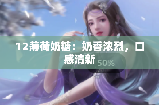 12薄荷奶糖：奶香浓烈，口感清新