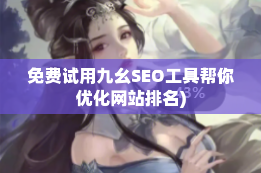 免费试用九幺SEO工具帮你优化网站排名)
