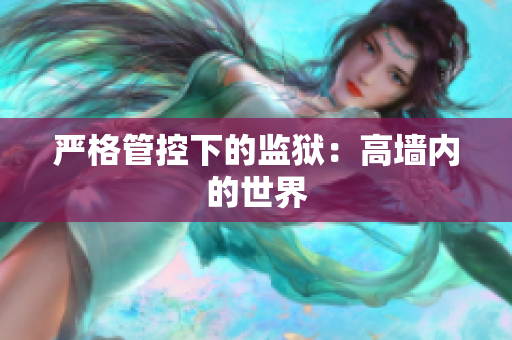 严格管控下的监狱：高墙内的世界