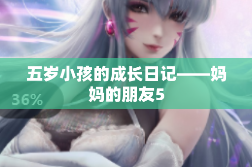 五岁小孩的成长日记——妈妈的朋友5