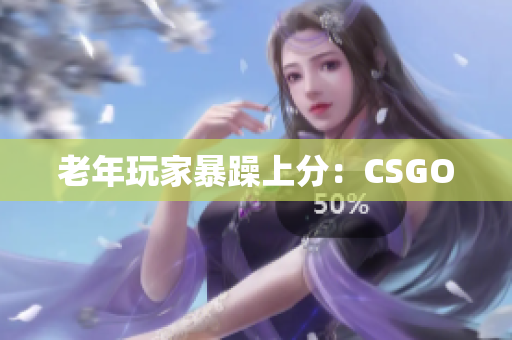 老年玩家暴躁上分：CSGO