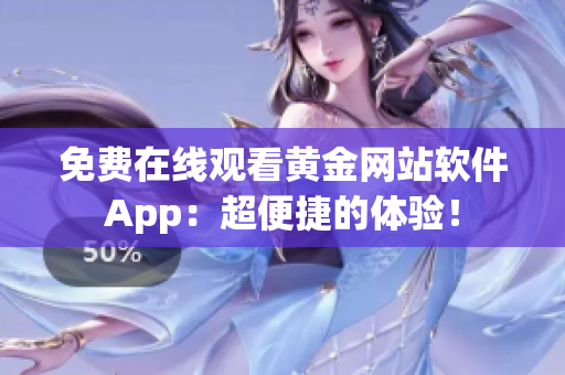 免费在线观看黄金网站软件App：超便捷的体验！