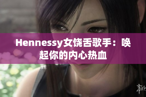 Hennessy女饶舌歌手：唤起你的内心热血