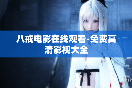 八戒电影在线观看-免费高清影视大全