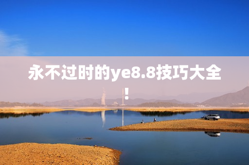 永不过时的ye8.8技巧大全！