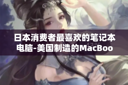 日本消费者最喜欢的笔记本电脑-美国制造的MacBook Pro