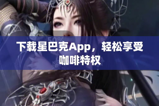 下载星巴克App，轻松享受咖啡特权