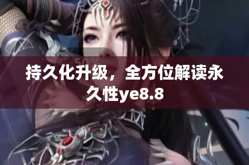 持久化升级，全方位解读永久性ye8.8
