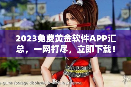 2023免费黄金软件APP汇总，一网打尽，立即下载！