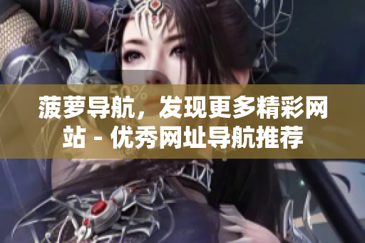 菠萝导航，发现更多精彩网站 - 优秀网址导航推荐