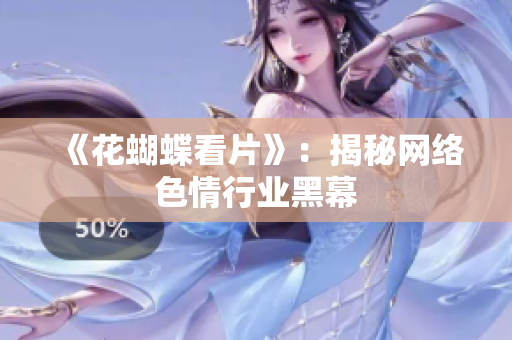 《花蝴蝶看片》：揭秘网络色情行业黑幕