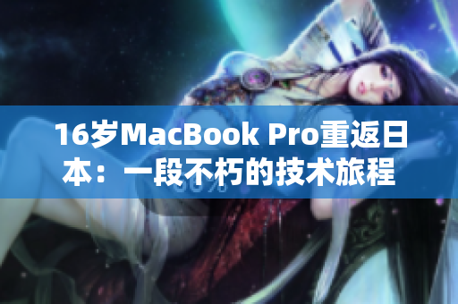 16岁MacBook Pro重返日本：一段不朽的技术旅程