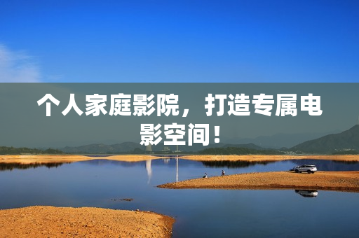 个人家庭影院，打造专属电影空间！