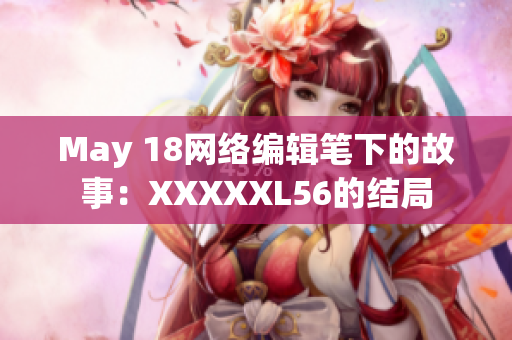 May 18网络编辑笔下的故事：XXXXXL56的结局