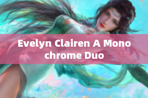 Evelyn Clairen A Monochrome Duo