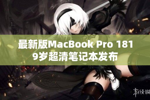 最新版MacBook Pro 1819岁超清笔记本发布
