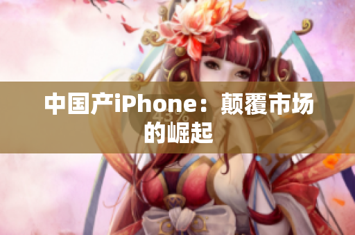 中国产iPhone：颠覆市场的崛起