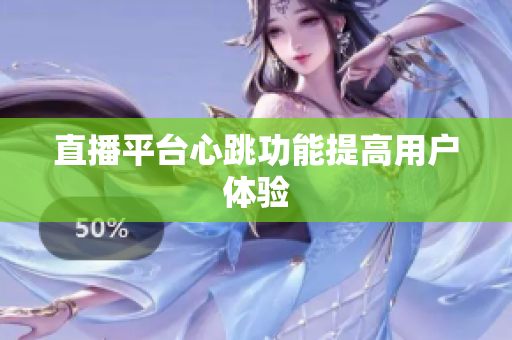 直播平台心跳功能提高用户体验