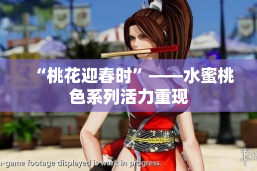 “桃花迎春时”——水蜜桃色系列活力重现
