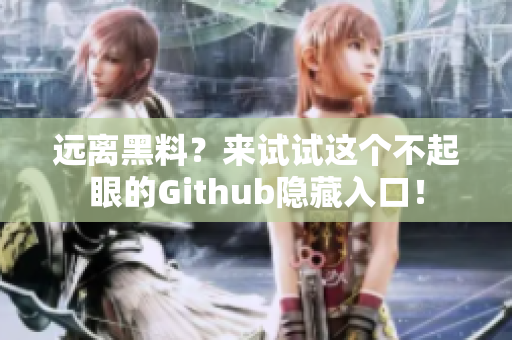 远离黑料？来试试这个不起眼的Github隐藏入口！