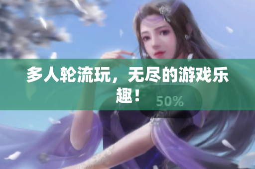多人轮流玩，无尽的游戏乐趣！