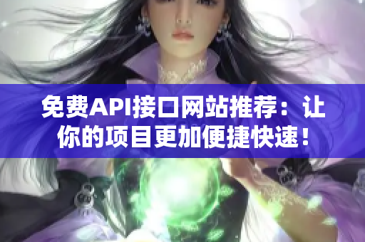 免费API接口网站推荐：让你的项目更加便捷快速！