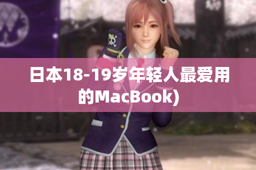 日本18-19岁年轻人最爱用的MacBook)